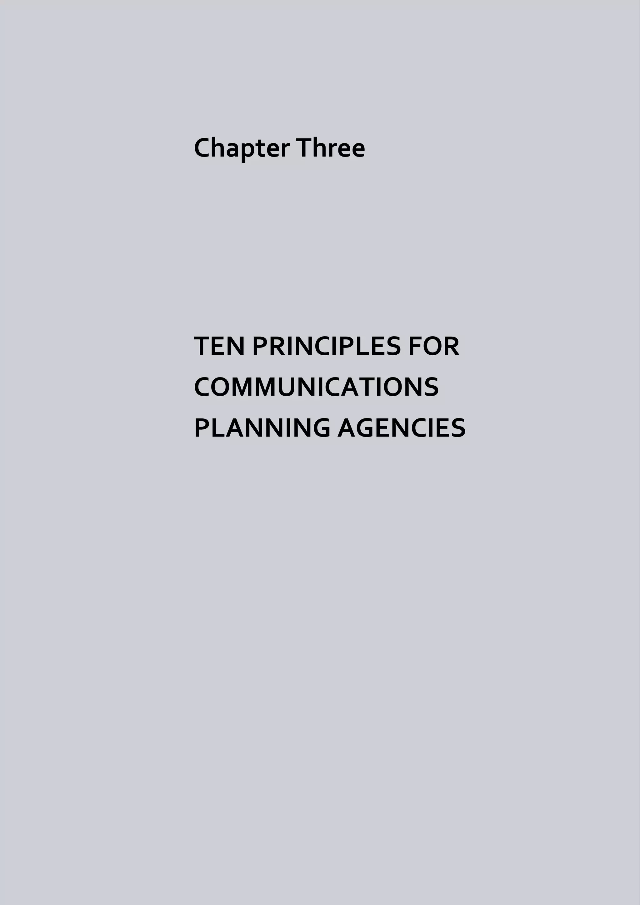 Chapter Three




TEN PRINCIPLES FOR
COMMUNICATIONS
PLANNING AGENCIES
 