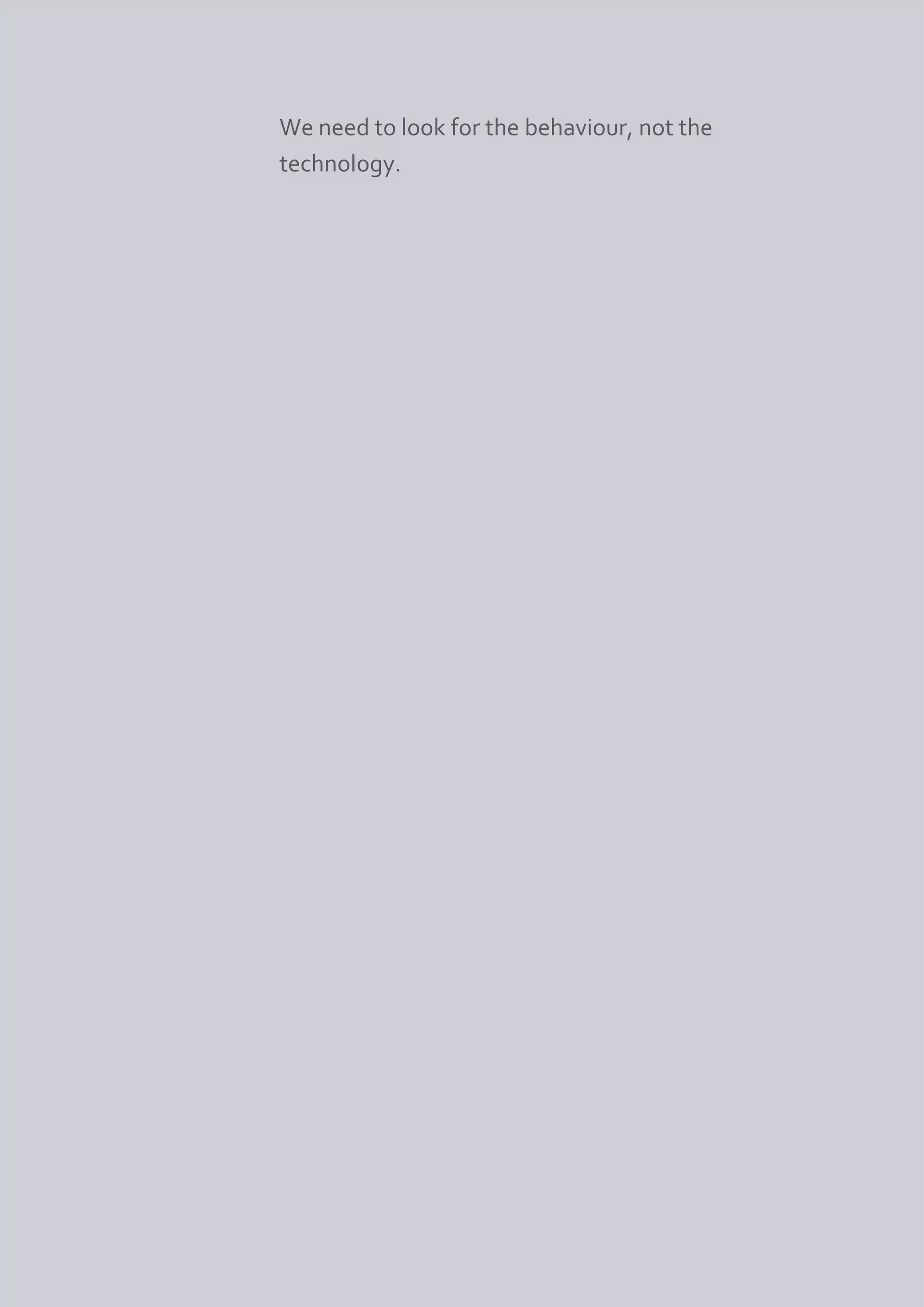 We need to look for the behaviour, not the
technology.
 