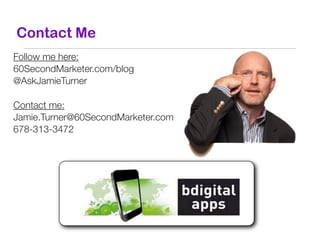 Contact Me
Follow me here:
60SecondMarketer.com/blog
@AskJamieTurner

Contact me:
Jamie.Turner@60SecondMarketer.com
678-31...