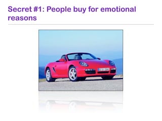 Secret #1: People buy for emotional
reasons
 