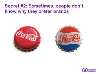 Secret #2: Sometimes, people don’t
know why they prefer brands
 