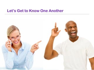 Let’s Get to Know One Another
 