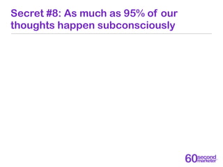 Secret #8: As much as 95% of our
thoughts happen subconsciously
 
