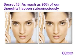 Secret #8: As much as 95% of our
thoughts happen subconsciously
 