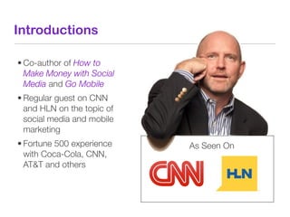 Introductions

• Co-author of How to
  Make Money with Social
  Media and Go Mobile
• Regular guest on CNN
  and HLN on th...