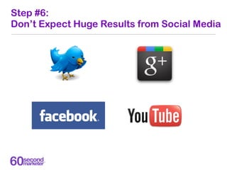 Step #6:
Don’t Expect Huge Results from Social Media
 