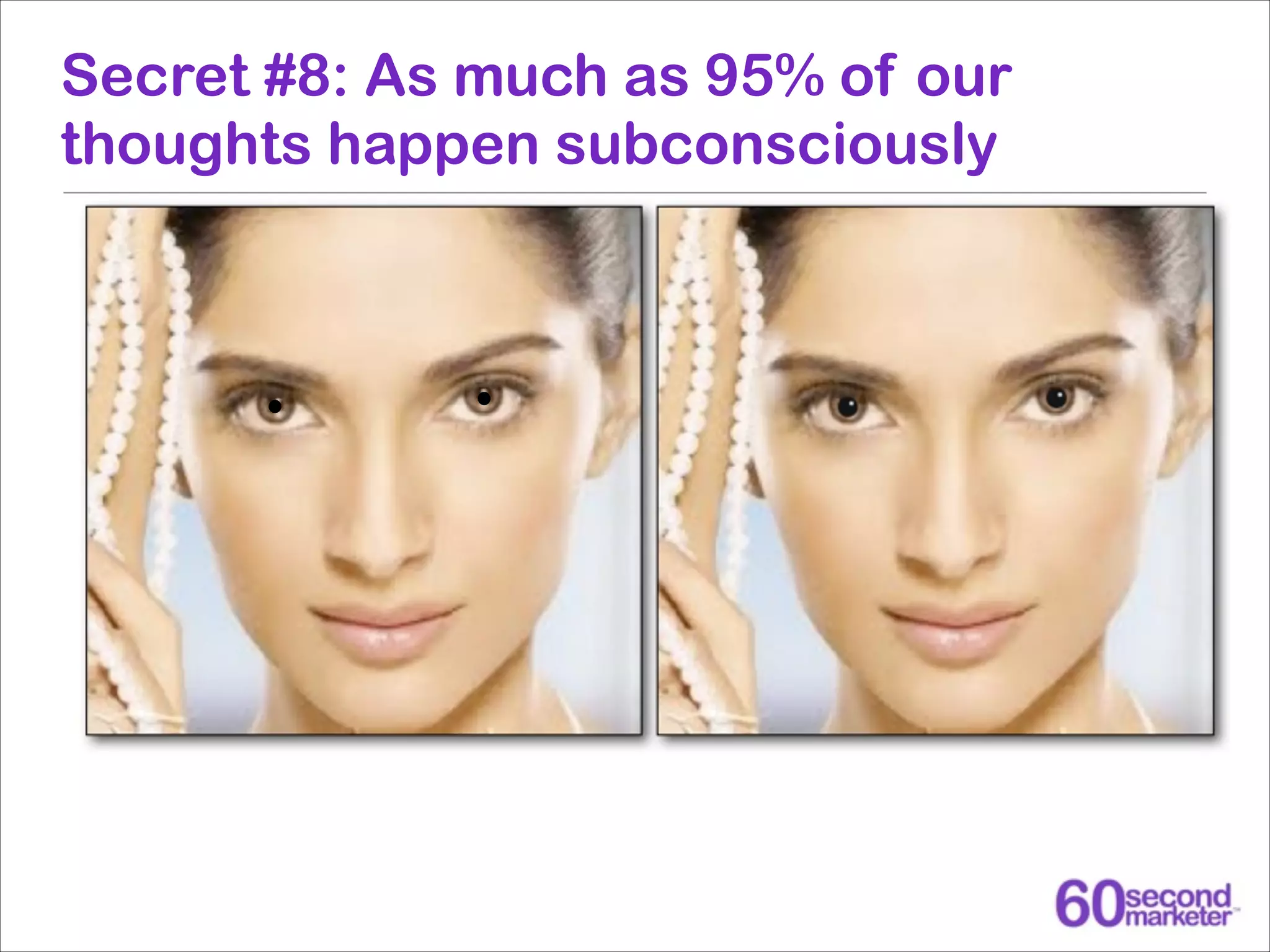 Secret #8: As much as 95% of our
thoughts happen subconsciously

 