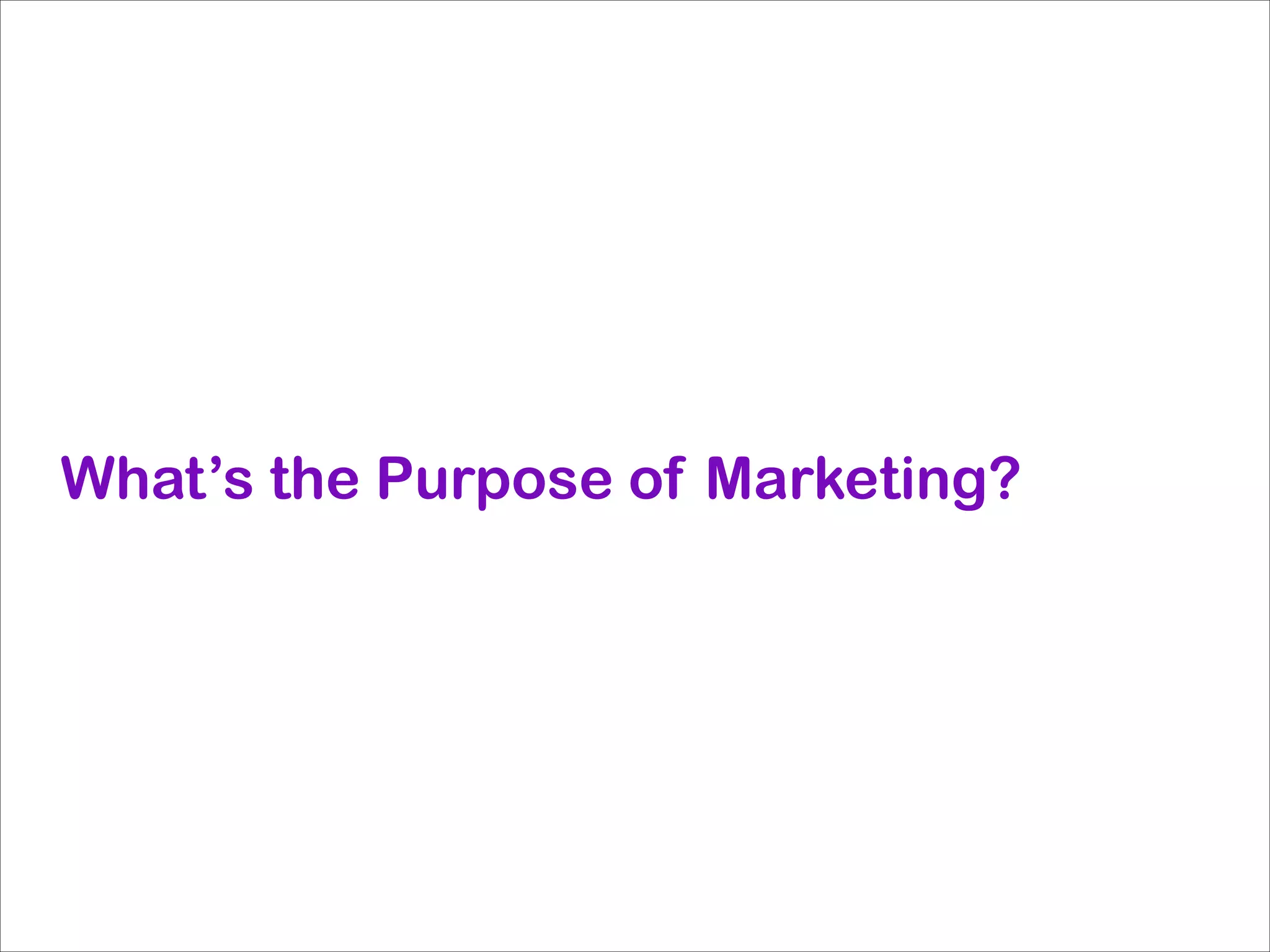 What’s the Purpose of Marketing?

 