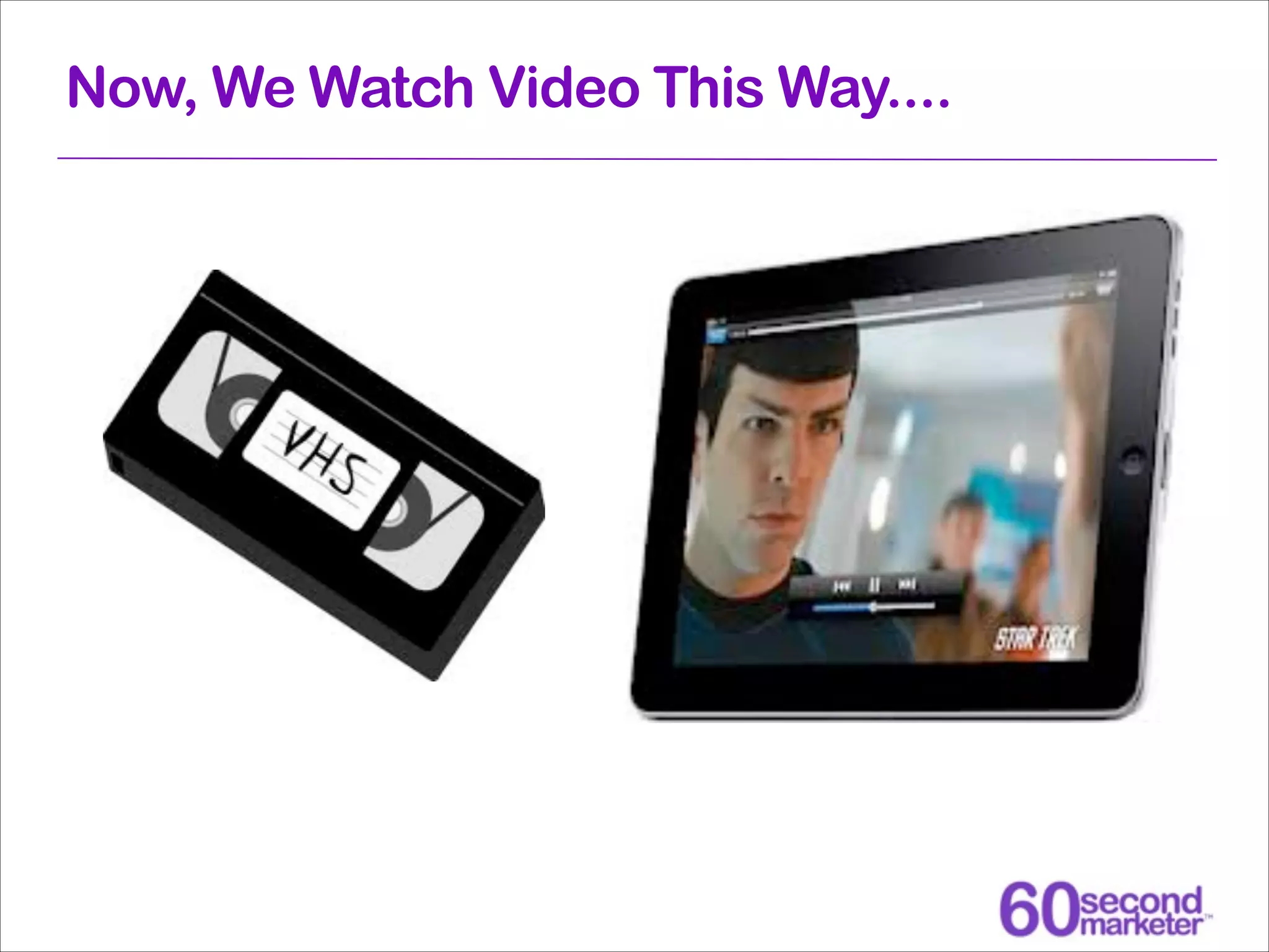 Now, We Watch Video This Way....

 