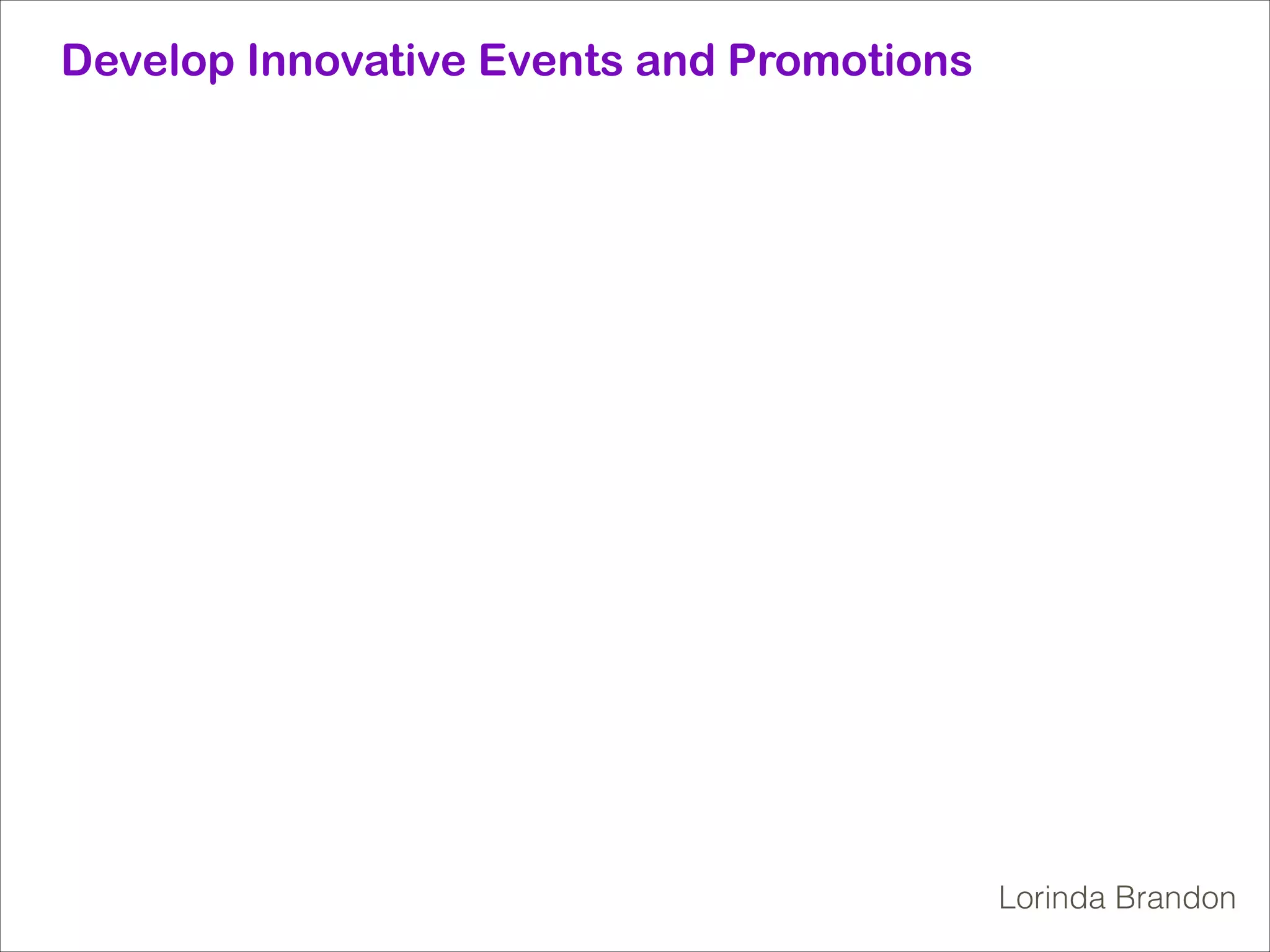 Develop Innovative Events and Promotions

Lorinda Brandon

 
