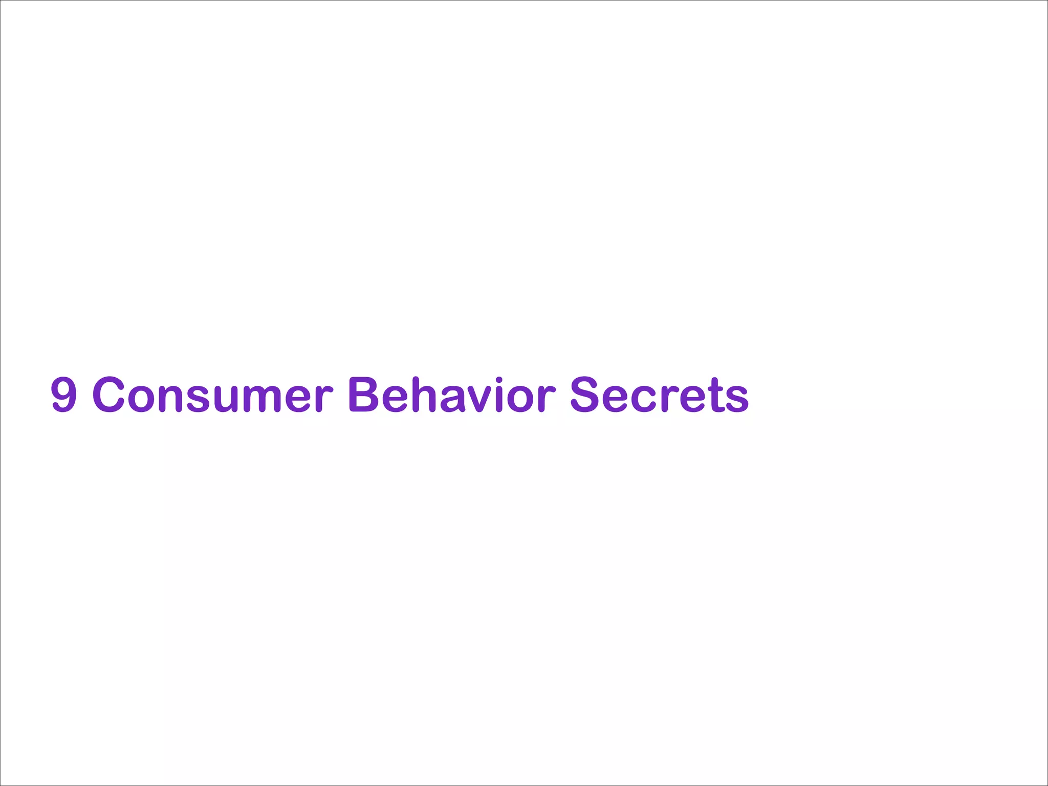 9 Consumer Behavior Secrets

 