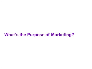 What’s the Purpose of Marketing?

 