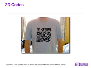 2D Codes




Download a free chapter from Go Mobile at 60SecondMarketer.com/GoMobileChapter
 