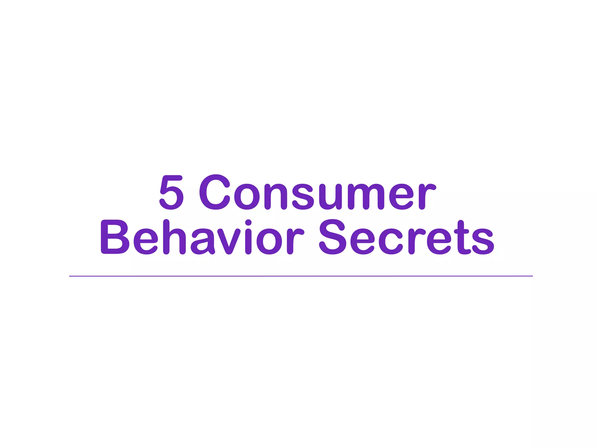 5 Consumer
Behavior Secrets
 