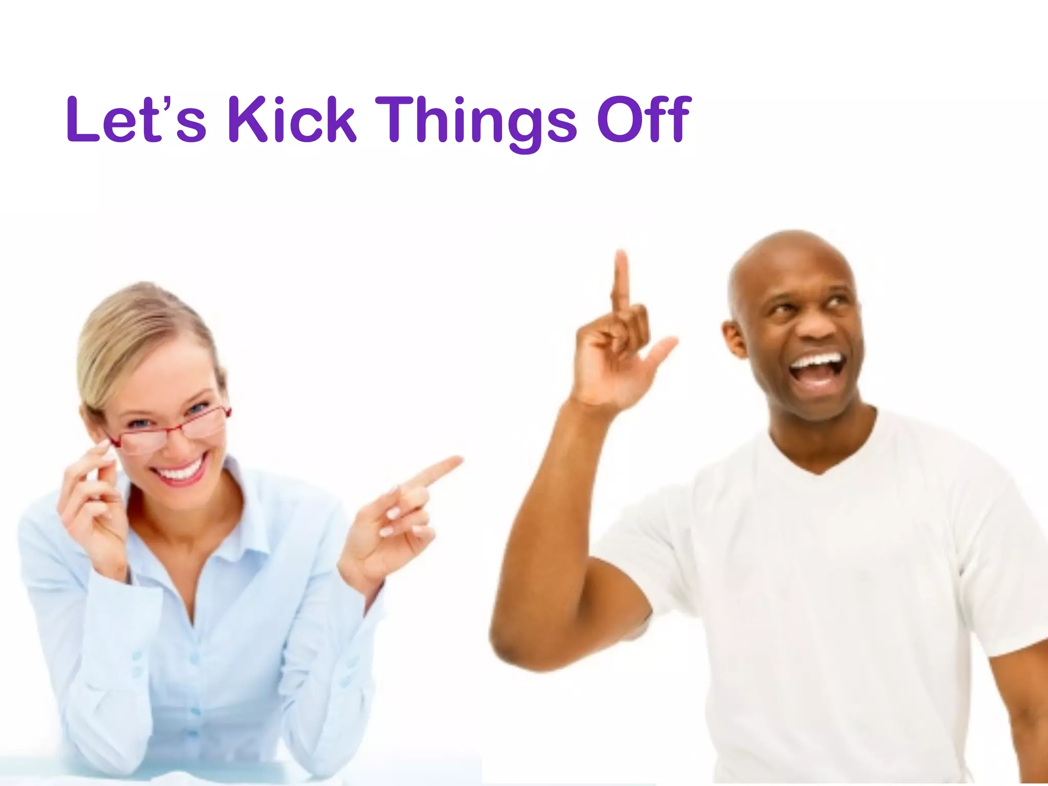 Let’s Kick Things Off




               2
 