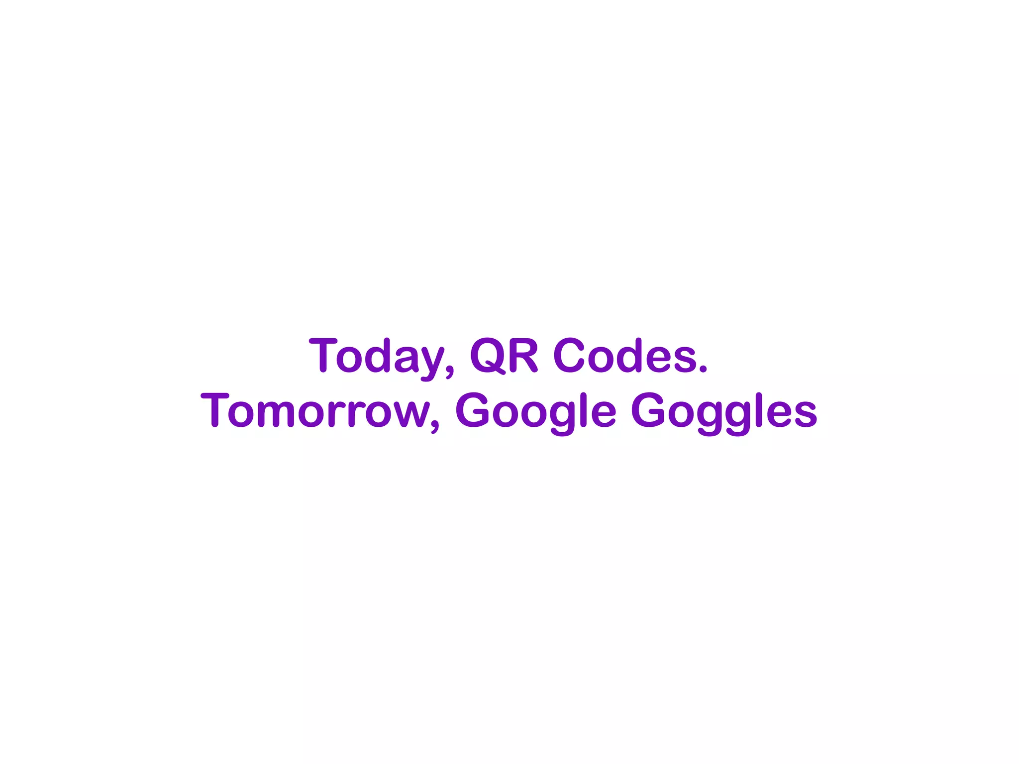 Today, QR Codes.
Tomorrow, Google Goggles
 