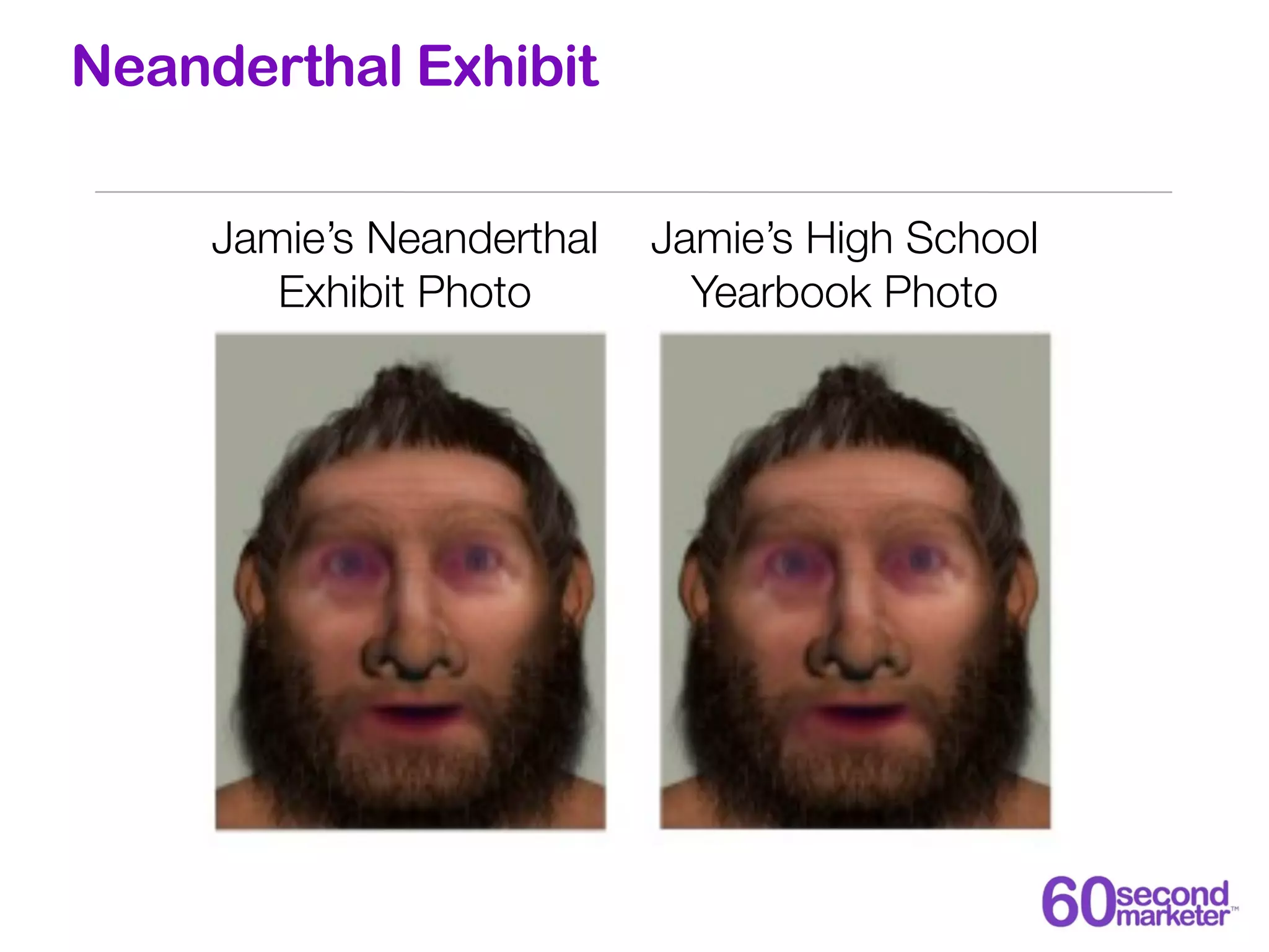 Neanderthal Exhibit

     Jamie’s Neanderthal   Jamie’s High School
        Exhibit Photo        Yearbook Photo
 