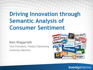 Driving Innovation through
    Semantic Analysis of
    Consumer Sentiment

    Ken Klapproth
    Vice President, Product Marketing
    Invention Machine




1
 