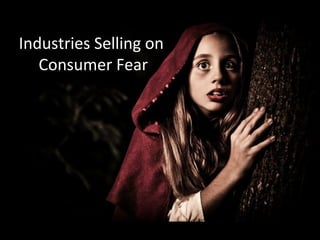 Industries Selling on
Consumer Fear
 