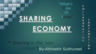 * Sharing is the new
trend.*
“What's
Mine
IS
Yours”
By-Abhisekh Subhuneel
 