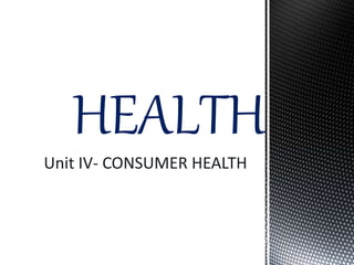 Unit IV- CONSUMER HEALTH
HEALTH
 