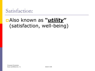 Satisfaction:
 Also  known as “utility”
   (satisfaction, well-being)




Consumer Economics
Issues and Behaviors, 1/e   HACE 3100
 