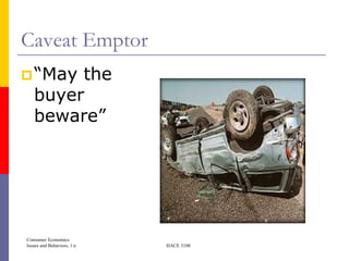Caveat Emptor
 ―May  the
   buyer
   beware‖




Consumer Economics
Issues and Behaviors, 1/e   HACE 3100
 