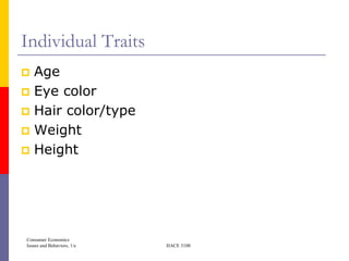 Individual Traits
 Age
 Eye color
 Hair color/type
 Weight
 Height




Consumer Economics
Issues and Behaviors, 1/e   HACE 3100
 