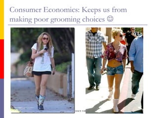 Consumer Economics: Keeps us from
making poor grooming choices 




Consumer Economics
Issues and Behaviors, 1/e   HACE 3100
 