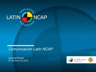 Carolina Pereira
27 de enero de 2016,- Santiago,Chile
Comunicación Latin NCAP
Carolina Pereira
27 de enero de 2016
 