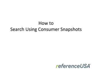 How	
  to	
  
Search	
  Using	
  Consumer	
  Snapshots	
  
	
  
 
