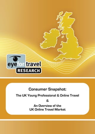 Consumer Snapshot:
The UK Young Professional & Online Travel
                   &
          An Overview of the
        UK Online Travel Market
 