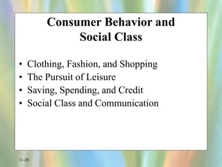 11-28
Consumer Behavior and
Social Class
• Clothing, Fashion, and Shopping
• The Pursuit of Leisure
• Saving, Spending, and Credit
• Social Class and Communication
 