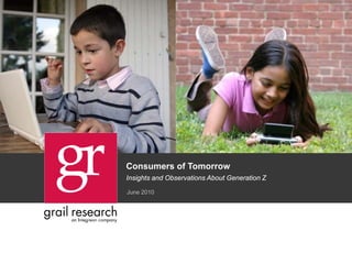 Consumers of Tomorrow
Insights and Observations About Generation Z

June 2010
 