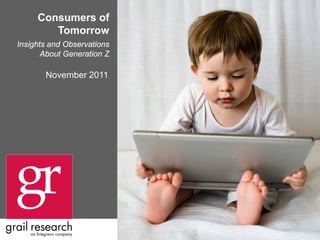 Consumers of
        Tomorrow
Insights and Observations
       About Generation Z

       November 2011
 