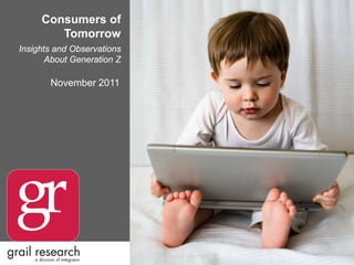 Consumers of
Tomorrow
Insights and Observations
About Generation Z
November 2011
 