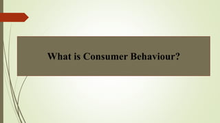 What is Consumer Behaviour?
 