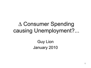   Consumer Spending causing Unemployment?... Guy Lion January 2010 