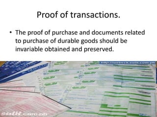 Proof of transactions.
• The proof of purchase and documents related
to purchase of durable goods should be
invariable obtained and preserved.

 