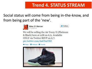 Trend 4. STATUS STREAM
Social status will come from being in-the-know, and
from being part of the 'new'.
 