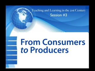 Session #3




From Consumers
 Txt

to Producers
 