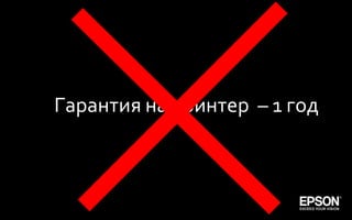 Гарантия на принтер – 1 год



Company Confidential                             138
 