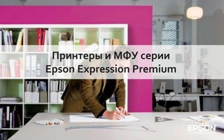 Принтеры и МФУ серии
  Epson Expression Premium
РЕШЕНИЯ ДЛЯ ОФИСА


        Company Confidential   46
 