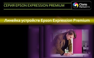 СЕРИЯ EPSON EXPRESSION PREMIUM



Линейка устройств Epson Expression Premium




48   Company Confidential
 