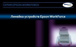 СЕРИЯ EPSON WORKFORCE



            Линейка устройств Epson WorkForce




6 Company Confidential
1
 