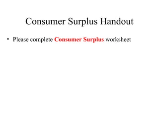 Consumer Surplus Handout
• Please complete Consumer Surplus worksheet
 