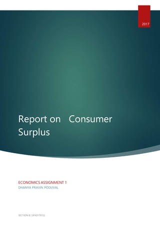 Report on Consumer
Surplus
2017
ECONOMICS ASSIGNMENT 1
DHANYA PRAVIN PODUVAL
SECTION B | SPAD170122
 