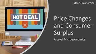 Price Changes
and Consumer
Surplus
A Level Microeconomics
Tutor2u Economics
 