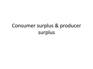 Consumer surplus & producer
surplus
 