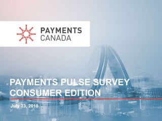 PAYMENTS PULSE SURVEY
CONSUMER EDITION
July 23, 2018
 